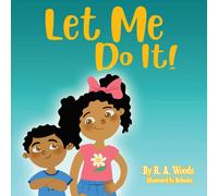 Let Me Do It! By R.A. Woods | Independence for Infants, Toddlers, and Early learners: Promoting positive development and confidence for independent toddlers in the "Me Do It" Phase (18-36 months)