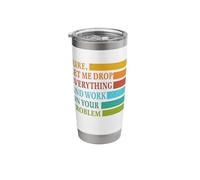 Let Me Drop Everything and Work in Your Problem Coworker Stainless Steel Insulated Tumbler