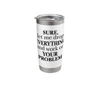 Let Me Drop Everything and Work in Your Problem Coworker Stainless Steel Insulated Tumbler