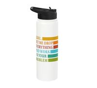 Let Me Drop Everything and Work in Your Problem Coworker Stainless Steel Insulated Water Bottle