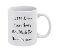 Let Me Drop Everything and Work On Your Problem
