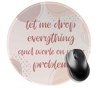 Let Me Drop Everything and Work On Your Problem,Funny Mouse Pad (Round), Comfortable and Non-Slip,Suitable for Laptop Games,Pink,Suitable Gifts for Women's Homework and Office