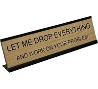 Let Me Drop Everything and Work On Your Problem - Lotsa Laughs Funny Desk Plate by Griffco Supply (Birch wood w/ black text)