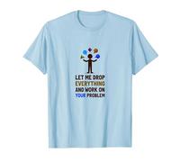 Let Me Drop Everything and Work on Your Problem T-Shirt, Men, Baby Blue, S