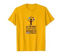 Let Me Drop Everything and Work on Your Problem T-Shirt, Men, Bright Gold, S