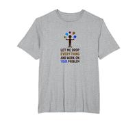 Let Me Drop Everything and Work on Your Problem T-Shirt, Men's Big and Tall, Heather Grey, 6X Tall