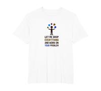 Let Me Drop Everything and Work on Your Problem T-Shirt, Men's Big and Tall, White, 6X Tall