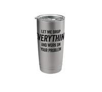 Let Me Drop Everything Office Quotes Sarcastic Adult Humor Stainless Steel Insulated Tumbler
