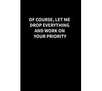 Let me Drop Everything to Work on Your Priority: Blank Lined Journal Coworker Gift Notebook (Funny Office Gag Gift) (gag gifts)