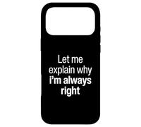 Let Me Explain Why I'm Always Right Funny I Am Right Saying Case for iPhone 17 Pro Max