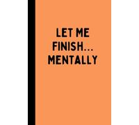 LET ME FINISH... MENTALLY: A Notebook for Thoughts You Didn’t Say Out Loud