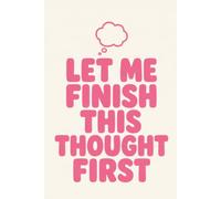 Let Me Finish This Thought First: A Funny Lined Journal for the Coworker Who Keeps Getting Interrupted | 120 lined pages, 6x9