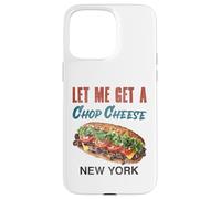 Let Me Get a Chop Cheese New York Foodie Travel Funny Case for iPhone 15 Pro Max