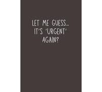 Let Me Guess… It’s ‘Urgent’ Again? - Funny Office Notebook for Work | Sarcastic Journal for Coworkers & Employees | Hilarious Work Stress Relief Gift, 6x9 Lined Notebook, 120 Pages