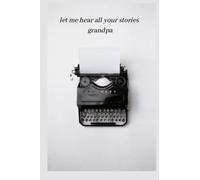 let me hear all your stories grandpa: A Grandfather's Guided Journal and Memory Keepsake Book for storytelling