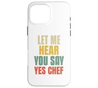 Let Me Hear You Say Yes Chef Funny Saying For Funny Bosses Case for iPhone 16 Pro Max