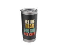 Let Me Hear You Say Yes Chef Funny Saying for Funny Bosses Stainless Steel Insulated Tumbler