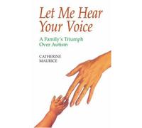 Let Me Hear Your Voice: A Family's Triumph Over Autism: Written by Catherine Maurice, 1998 Edition, (New edition) Publisher: Robert Hale Ltd [Paperback]