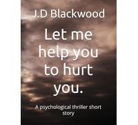 Let me help you to hurt you.: A psychological thriller short story