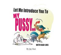 Let Me Introduce You To My Pussy Bad Libs Edition: Bad Libs Edition