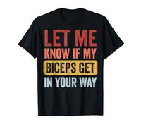Let Me Know If My Biceps Get in Your Way T-Shirt