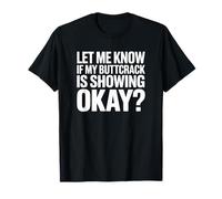 Let Me Know If My Buttcrack is Showing Okay? T-Shirt