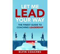 Let me Lead your Way: The Finest Guide to Coaching Leadership