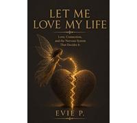 LET ME LOVE MY LIFE: LOVE.CONNECTION.AND THE NERVOUS SYSTEM THAT DECIDES IT (THE LET THEM SERIES)