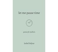 Let Me Pause Time: Poems for Mothers