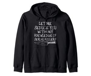 Let Me Seduce You With My Knowledge Of Serial Killers Zip Hoodie