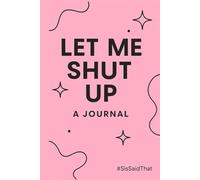 Let Me Shut Up A Journal