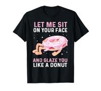 Let Me Sit On Your Face And Glaze You Like A Donut Funny T-Shirt