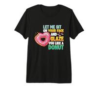 Let Me Sit On Your Face and Glaze You Like A Donut Premium T-Shirt
