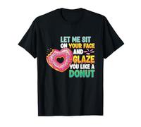 Let Me Sit On Your Face and Glaze You Like A Donut T-Shirt