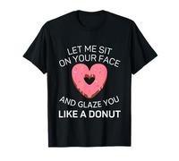 Let Me Sit On Your Face And Glaze You Like A Donut T-Shirt