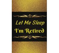 Let Me Sleep, I'm Retired:: Life After Work for Retired Persons