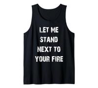 Let Me Stand Next to Your Fire Tank Top