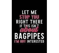 Let Me Stop You Right There If This Isn't About Bagpipes I'm Not Interested: Notebook for Bagpipes Lover | Great Christmas & Birthday Gift Idea for ... | Bagpipes Fan Diary | 120 pages 6x9 inches