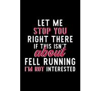 Let Me Stop You Right There If This Isn't About Fell Running I'm Not Interested: Notebook for Fell Running Lover | Great Christmas & Birthday Gift ... Fell Running Fan Diary | 120 pages 6x9 inches