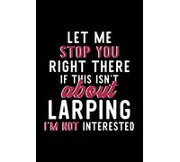 Let Me Stop You Right There If This Isn't About Larping I'm Not Interested: Notebook for Larping Lover | Great Christmas & Birthday Gift Idea for ... | Larping Fan Diary | 120 pages 6x9 inches