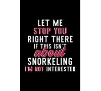 Let Me Stop You Right There If This Isn't About Snorkeling I'm Not Interested: Notebook for Snorkeling Lover | Great Christmas & Birthday Gift Idea ... | Snorkeling Fan Diary | 120 pages 6x9 inches