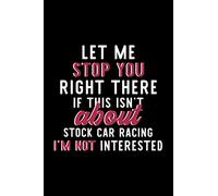 Let Me Stop You Right There If This Isn't About Stock Car Racing I'm Not Interested: Notebook for Stock Car Racing Lover | Great Christmas & Birthday ... | Stock Car Racing Fan Diary | 120 pages 6x