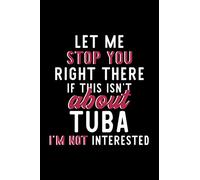 Let Me Stop You Right There If This Isn't About Tuba I'm Not Interested: Notebook for Tuba Lover | Great Christmas & Birthday Gift Idea for Tuba Fan | ... | Tuba Fan Diary | 120 pages 6x9 inches