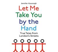 Let Me Take You by the Hand: True Tales from London's Streets
