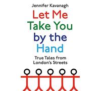 Let Me Take You by the Hand – True Tales from London's Streets