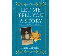 Let Me Tell You a Story: A Memoir of a Wartime Childhood by Calverley, Renata Published by Bloomsbury Publishing (2013)