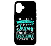 Let Me Tell You About My Jesus And Jesus Change Your Life Case for iPhone 16