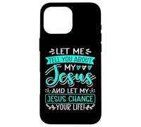Let Me Tell You About My Jesus And Jesus Change Your Life Case for iPhone 16 Pro Max