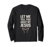 Let Me Tell You About My Jesus Christian Faith Long Sleeve T-Shirt
