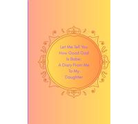 Let Me Tell You How Good God Is Babe: A Diary From Me To My Daughter